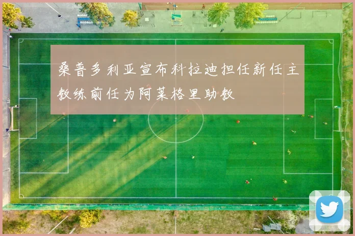 桑普多利亚宣布科拉迪担任新任主教练前任为阿莱格里助教